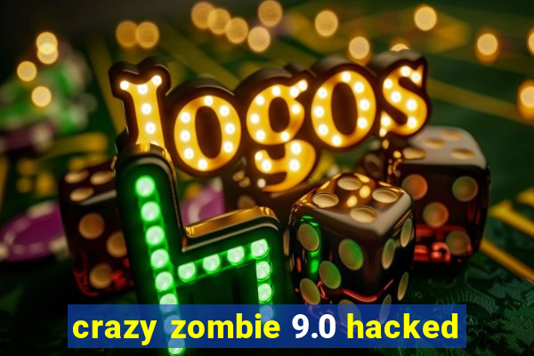 crazy zombie 9.0 hacked